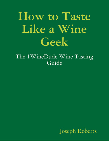 How to Taste like a Wine Geek: The 1WineDude Wine Tasting Guide