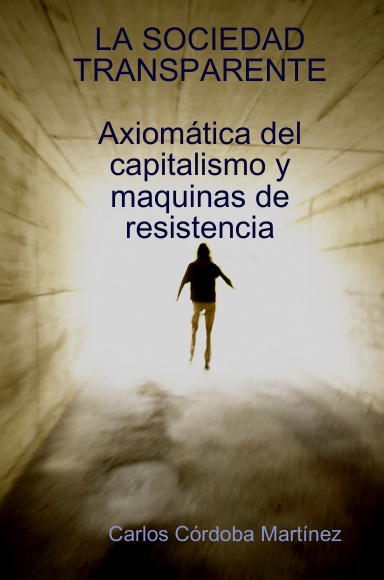 LA SOCIEDAD TRANSPARENTE. Axiomática del capitalismo y maquinas de resistencia