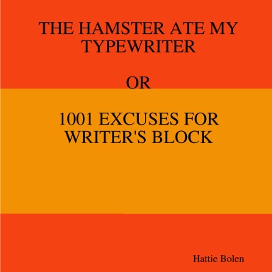 The Hamster Ate My Typewriter or 1001 Excuses For Writer' s Block