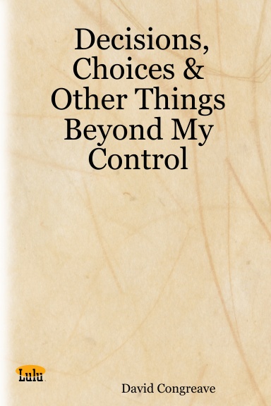 Decisions, Choices & Other Things Beyond My Control