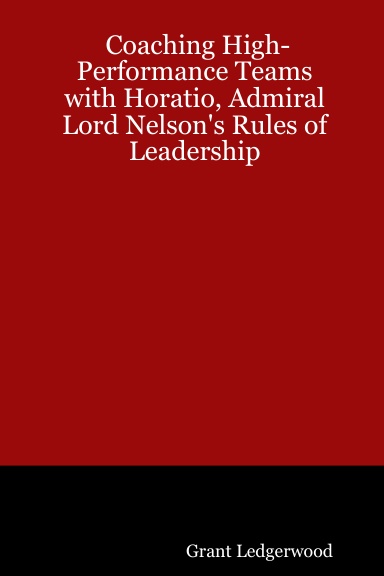 Coaching High-Performance Teams with Horatio, Admiral Lord Nelson's Rules of Leadership