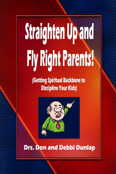 Straighten Up and Fly Right Parents! (Getting Spiritual Backbone to Discipline Your Kids)