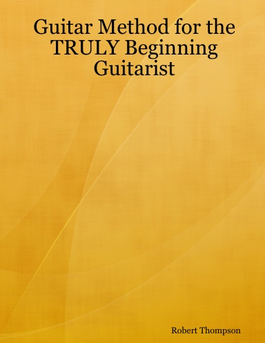 Guitar Method for the TRULY Beginning Guitarist