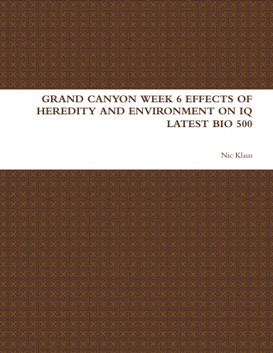 GRAND CANYON WEEK 6 EFFECTS OF HEREDITY AND ENVIRONMENT ON IQ LATEST BIO 500