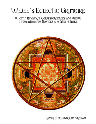 Wejee’s Eclectic Grimoire: Wiccan Magickal Correspondences and Useful Information for Novices and Adepts Alike
