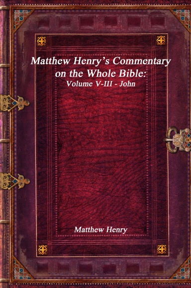 Matthew Henry’s Commentary on the Whole Bible: Volume V-III - John