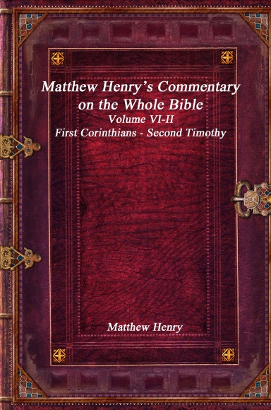Matthew Henry’s Commentary on the Whole Bible Volume VI-II - First Corinthians - Second Timothy