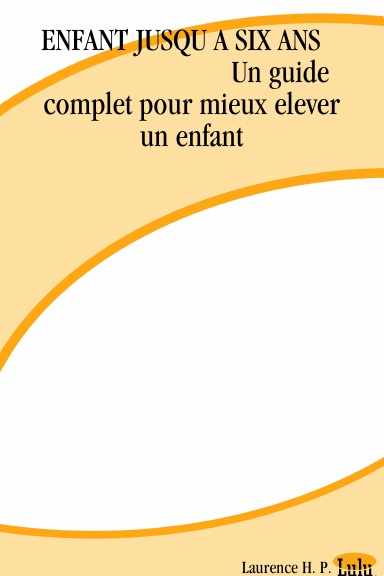 ENFANT JUSQU A SIX ANS                             Un guide complet pour mieux elever un enfant