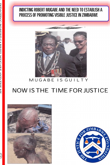 INDICTING ROBERT GABRIEL MUGABE AND THE NEED TO ESTABLISH THE PROCESS OF PROMOTING VISIBLE JUSTICE IN ZIMBABWE