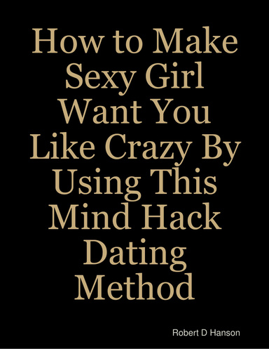 How to Make Sexy Girl Want You Like Crazy By Using This Mind Hack Dating Method