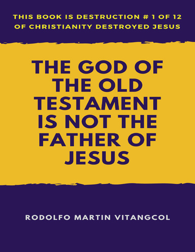 The God of the Old Testament  Is Not the  Father of Jesus