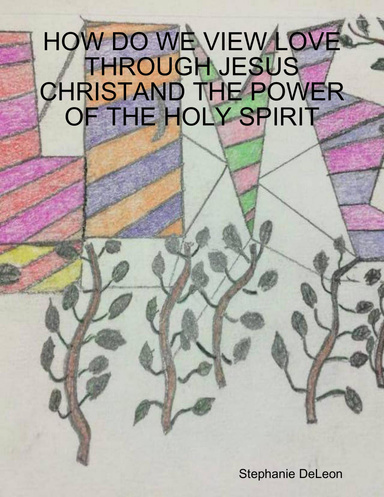 HOW DO WE VIEW LOVE THROUGH JESUS CHRISTAND THE POWER OF THE HOLY SPIRIT