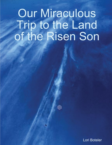 Our Miraculous Trip to the Land of the Risen Son