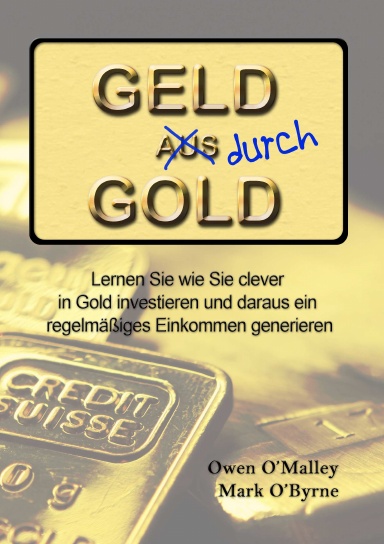 Geld Durch Gold: Lernen Sie Wie Sie Clever in Gold Investieren Und Daraus Ein Regelmäßiges Einkommen Generieren