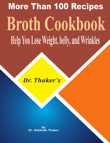 Dr. Thaker’s  Broth Cookbook, Help You Lose Weight, Belly, and Wrinkles More Than 100 Recipes