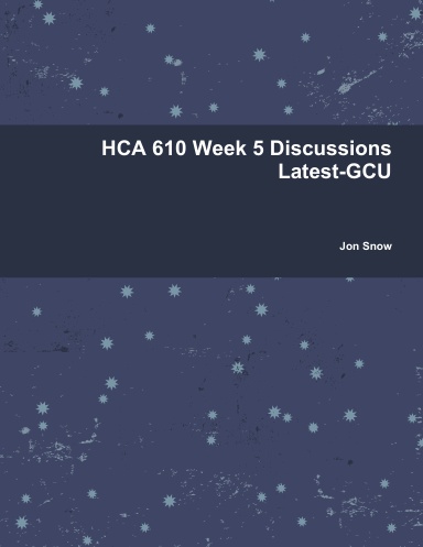 HCA 610 Week 5 Discussions Latest-GCU