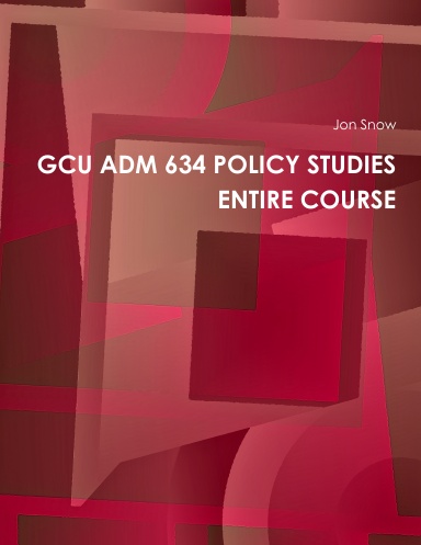 GCU ADM 634 POLICY STUDIES ENTIRE COURSE