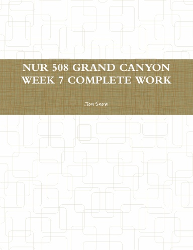 NUR 508 GRAND CANYON WEEK 7 COMPLETE WORK