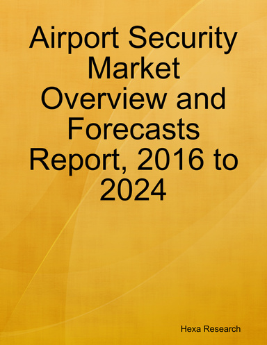 Airport Security Market Overview and Forecasts Report, 2016 to 2024