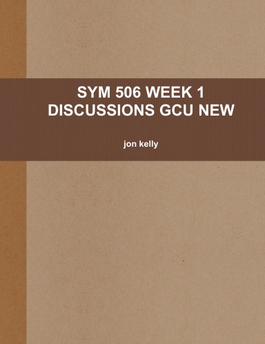 SYM 506 WEEK 1 DISCUSSIONS GCU NEW