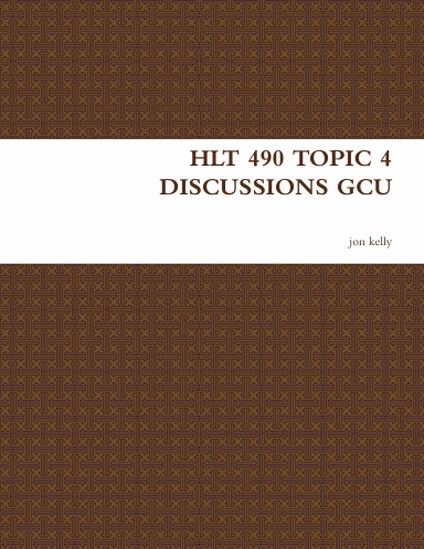 HLT 490 TOPIC 4 DISCUSSIONS GCU
