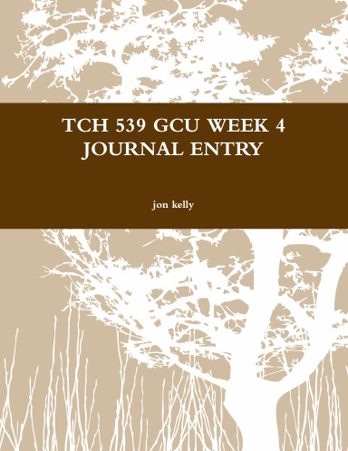 TCH 539 GCU WEEK 4 JOURNAL ENTRY