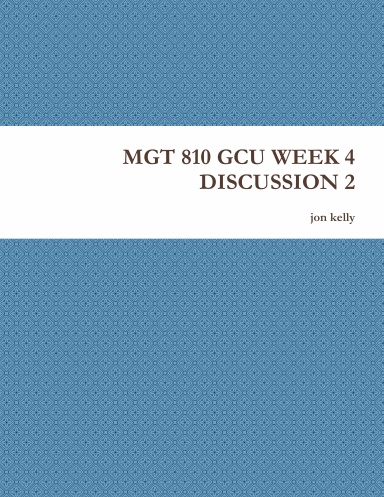 MGT 810 GCU WEEK 4 DISCUSSION 2