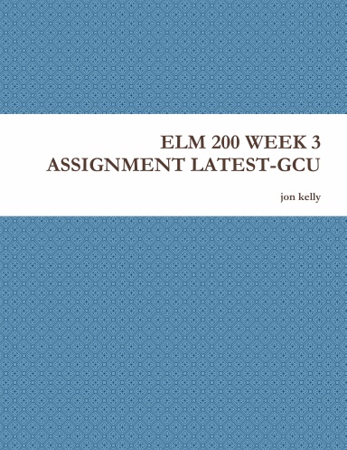 ELM 200 WEEK 3 ASSIGNMENT LATEST-GCU