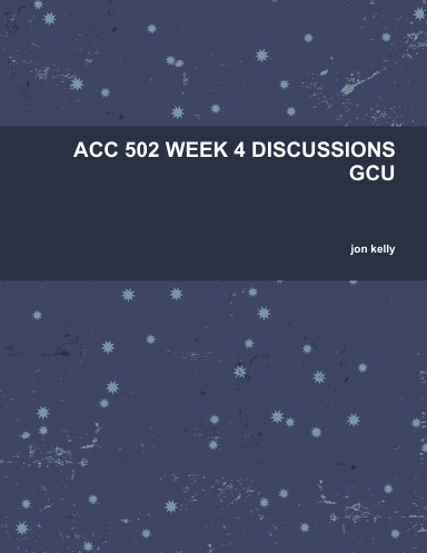 ACC 502 WEEK 4 DISCUSSIONS GCU