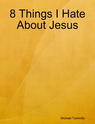 8 Things I Hate About Jesus