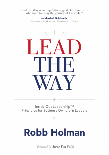 Lead the Way: Inside Out Leadership™ Principles For Business Owners & Leaders