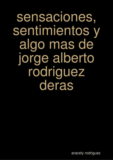 sensaciones, sentimientos y algo mas de jorge alberto rodriguez deras