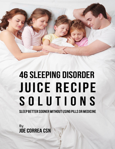 46 Sleeping Disorder Juice Recipe Solutions: Sleep Better Sooner Without Using Pills or Medicine