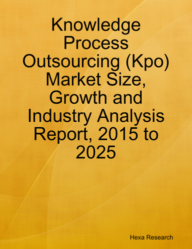 Knowledge Process Outsourcing (Kpo) Market Size, Growth and Industry Analysis Report, 2015 to 2025