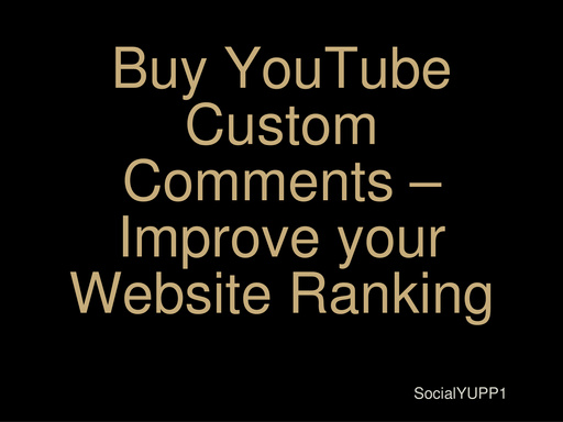 Buy YouTube Custom Comments – Improve your Website Ranking