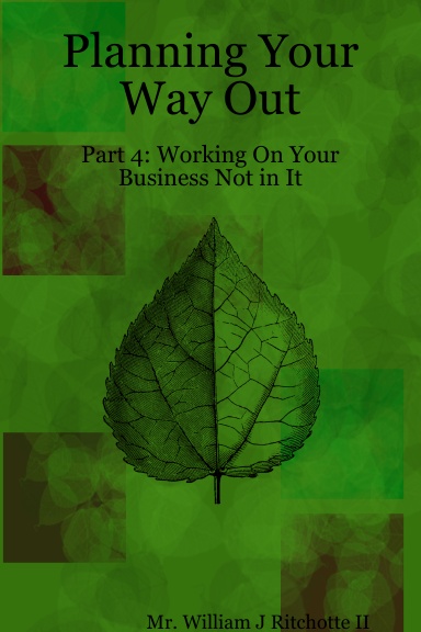 Planning Your Way Out: Part 4: Working On Your Business Not in It
