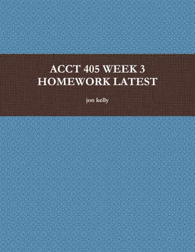 ACCT 405 WEEK 3 HOMEWORK LATEST