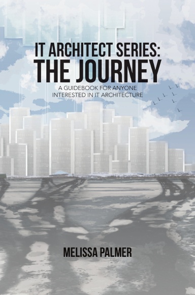 IT Architect Series: The Journey: A Guidebook for Anyone Interested in IT Architecture