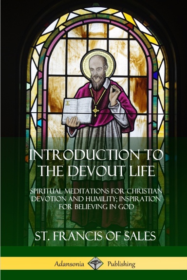 Introduction to the Devout Life: Spiritual Meditations for Christian ...