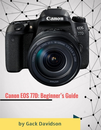 Canon Eos 77d: Beginner’s Guide