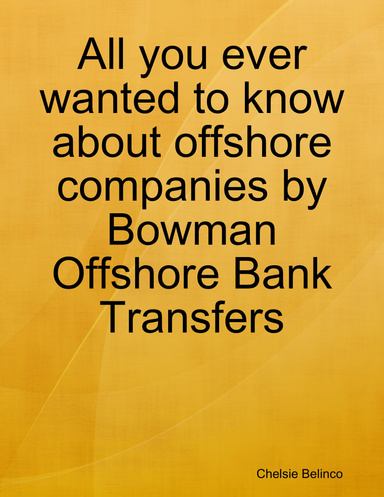 All you ever wanted to know about offshore companies by Bowman Offshore Bank Transfers