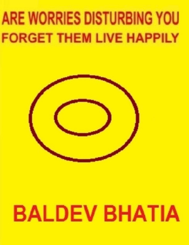 Are Worries Disturbing You -  Forget Them Live Happily