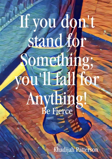 If you don't stand for something; you'lll fall for anything