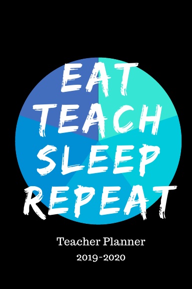 Eat Teach Sleep Repeat Teacher Planner 2019-2020