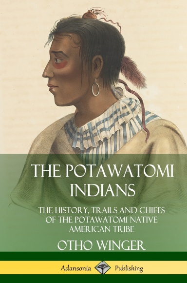 The Potawatomi Indians: The History, Trails and Chiefs of the Potawatomi Native American Tribe (Hardcover)