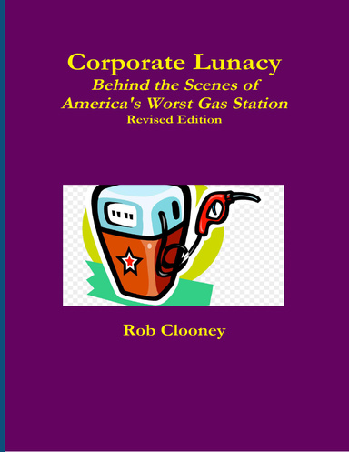 Corporate Lunacy; Behind the Scenes of America's Worst Gas Station, Revised Edition