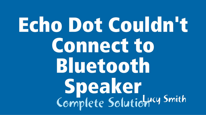 Echo Dot Couldn't Connect to Bluetooth Speaker - Solution | 855-557-7055