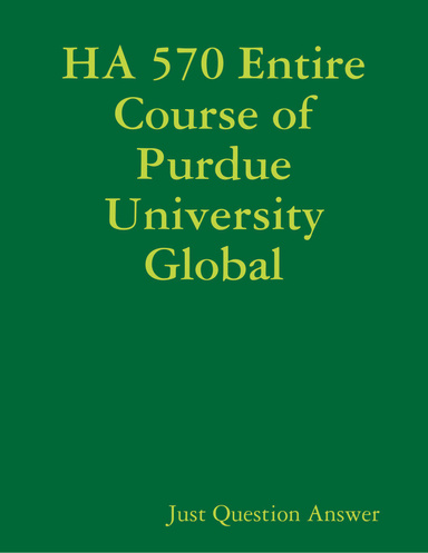 HA 570 Entire Course of Purdue University Global
