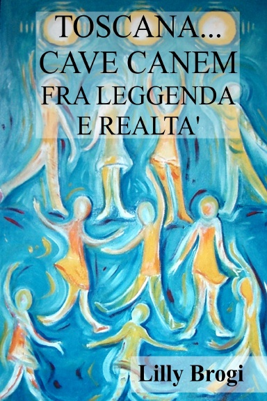 TOSCANA... CAVE CANEM FRA LEGGENDA E REALTA'