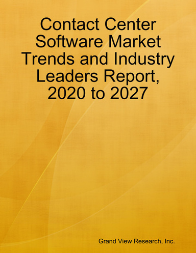Contact Center Software Market Trends and Industry Leaders Report, 2020 to 2027